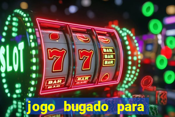 jogo bugado para ganhar dinheiro